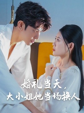 婚禮當(dāng)天，大小姐她當(dāng)場(chǎng)換人